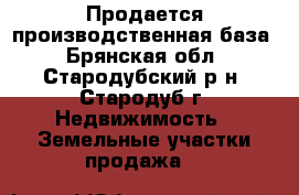 Продается производственная база - Брянская обл., Стародубский р-н, Стародуб г. Недвижимость » Земельные участки продажа   